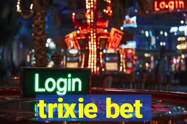 trixie bet